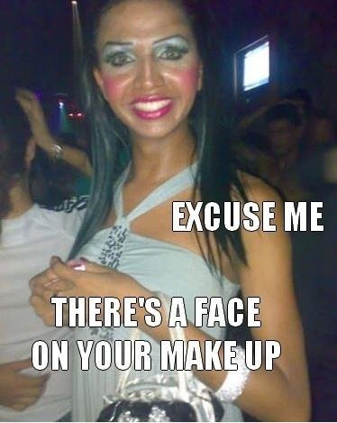 Excuse Me Lady - There's A Face On Your make Up