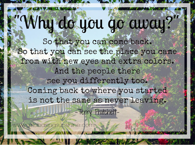 Travel Picture Quote Why do you go away? So that you can come back. So that you can see the place you came from with new eyes and extra colors. And the people there see you differently, too. Coming back to where you started is not the same as never leaving by Terry Pratchett