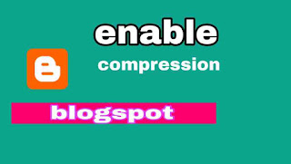    blogger blog में enable compression on करके speed बढ़ाये