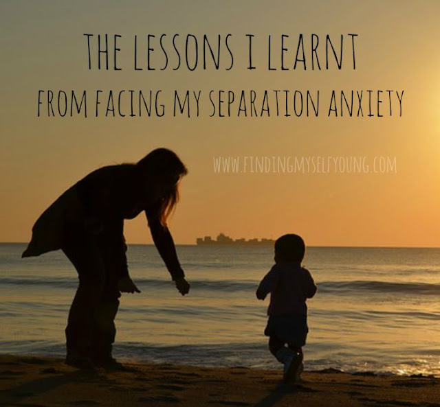 The lessons I learnt from facing my separation anxiety. www.findingmyselfyoung.com