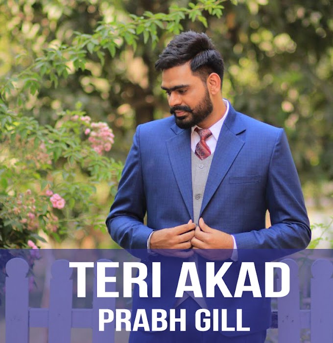 Prabh Gill - Teri Akad Lyrics | New Song 2018