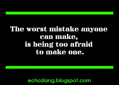 The worst mistake anyone can make, is being too afraid to make one.