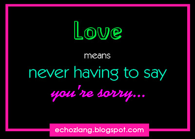 LOVE means never having to say you're sorry - Best Love Quotes Collection 