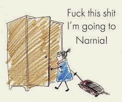 Fuck this shit! I'm going to Narnia!