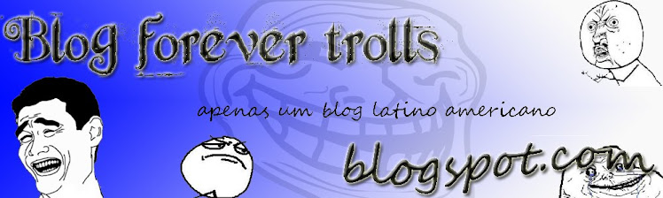 Forever Trolls - Apenas um Blog Latino Americano