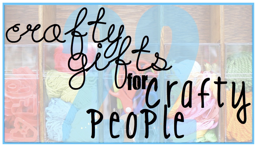 22 fun, creative, CRAFTY gifts you can give those unique and creative