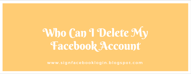 Who Can I Delete My Facebook Account Who Can I Delete My Facebook Account