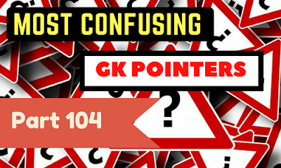 Most Confusing GK Pointers- Part 104