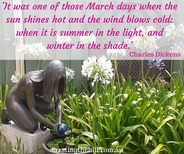 Charles Dickens — 'It was one of those March days when the sun shines hot and the wind blows cold: when it is summer in the light, and winter in the shade.'