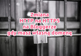 Zmiana HTTP na HTTPS na Bloggerze, gdy masz własną domenę (SSL)