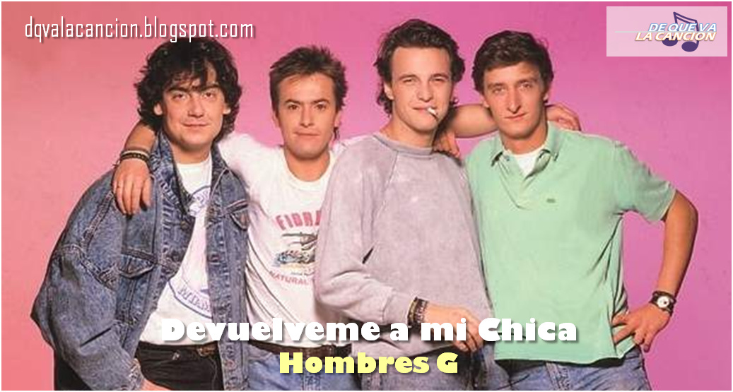 Hombres G Devuelveme A Mi Chica Letra Devuélveme a mi chica – Hombres G (1985)