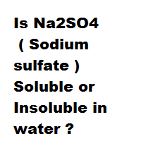 Is Na2SO4 ( Sodium sulfate ) Soluble or Insoluble in water ?