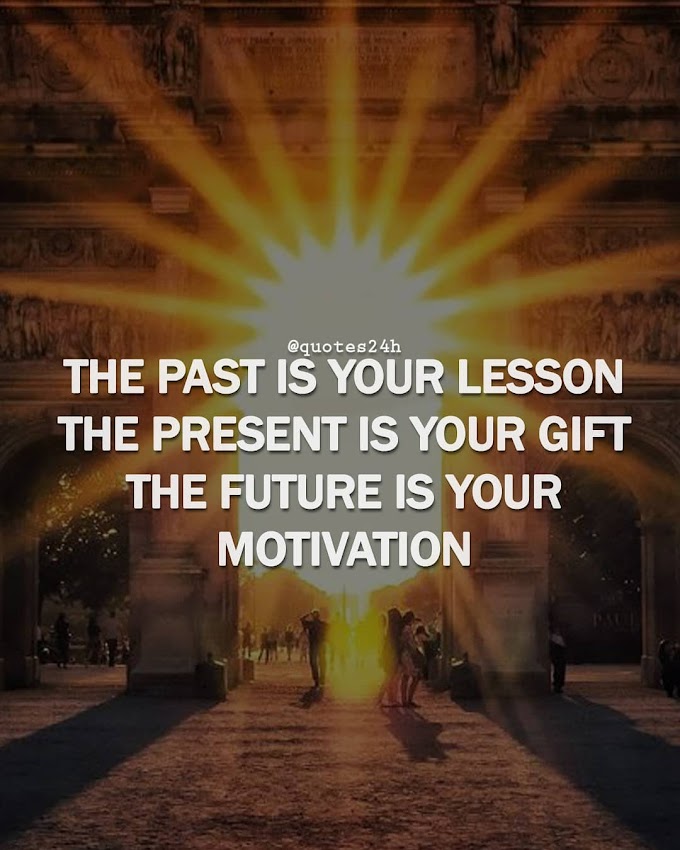 The Past Is Your Lesson The Present Is Your Gift The Future Is Your Motivation | Quote