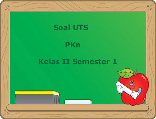 Soal UTS PKn Kelas 2 Semester 1 Terbaru Tahun Ajaran 2018/2019