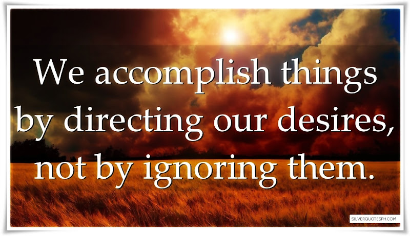 We Accomplish Things By Directing Our Desires