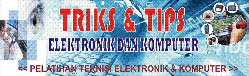 TRIKS & TIPS ELEKTRONIK DAN KOMPUTER