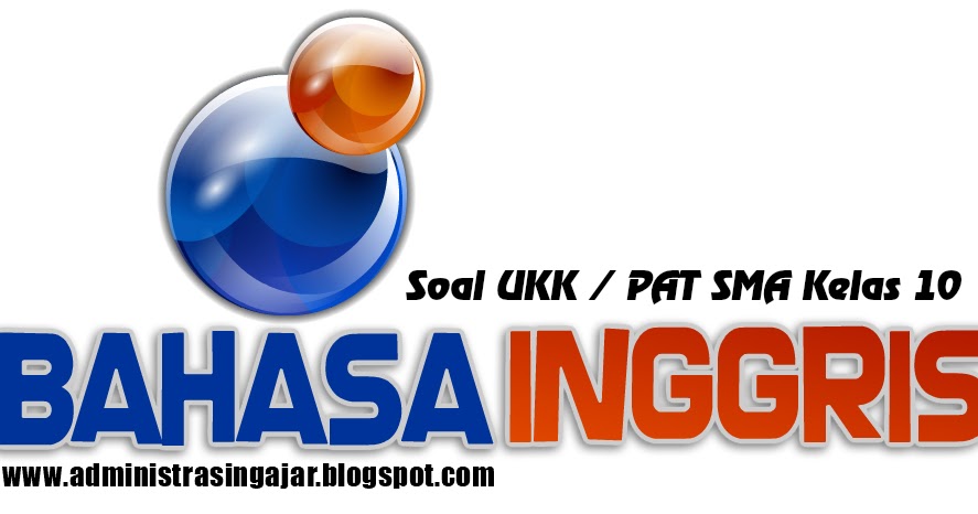 Soal Ukk Pat Bahasa Inggris Sma Kelas 10 Lengkap Beserta Kunci Jawabannya Administrasi Ngajar