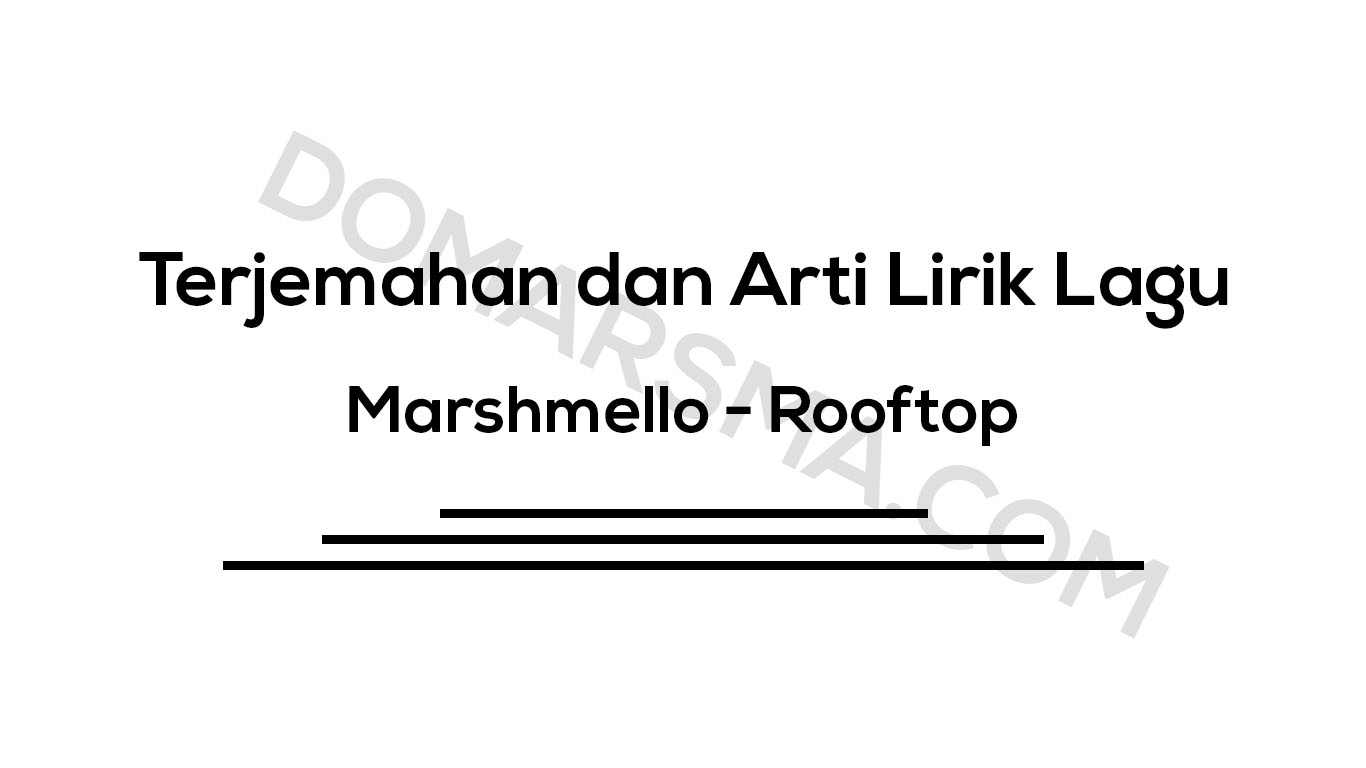 √ Terjemahan Dan Arti Lirik Lagu Marshmello Rooftop