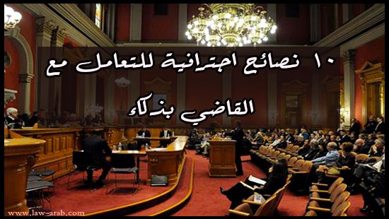 10 نصائح احترافية للتعامل مع القاضي بذكاء 10 نصائح احترافية للتعامل مع القاضي بذكاء