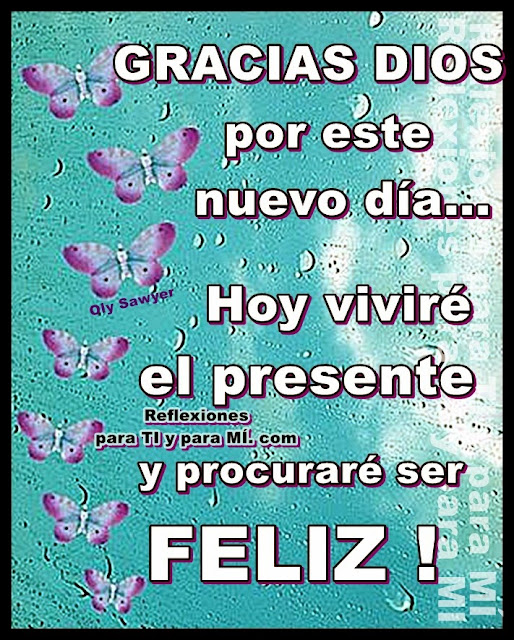 Buenos Deseos para TI y para MÍ * GRACIAS DIOS por este nuevo día...