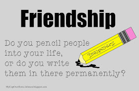 Do you pencil people into your life, or do you write them in there permanently?