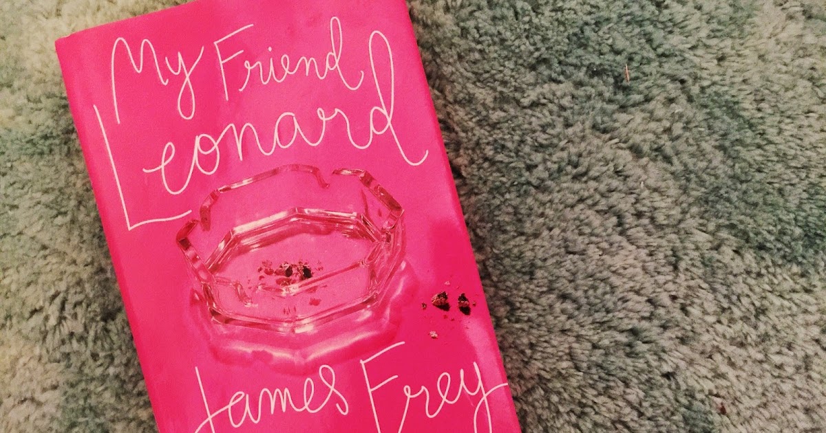 Book Review My Friend Leonard by James Frey (& Some Thoughts on All the Controversy) A Paper