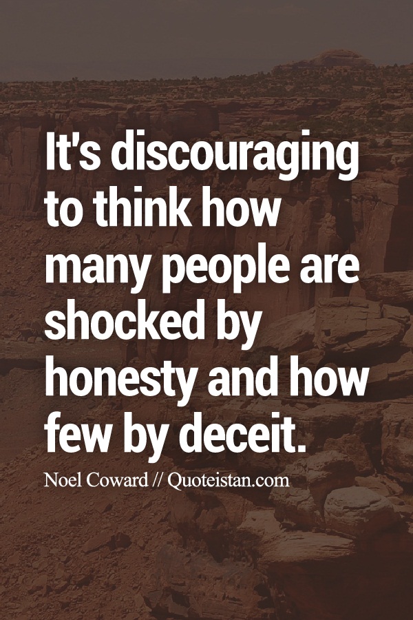 It's discouraging to think how many people are shocked by honesty and how few by deceit.