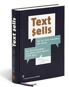 Text sells. Wie Sie Texte schreiben, die wirken.Wie Sie Unternehmen und Marken durch Sprache Profil geben.