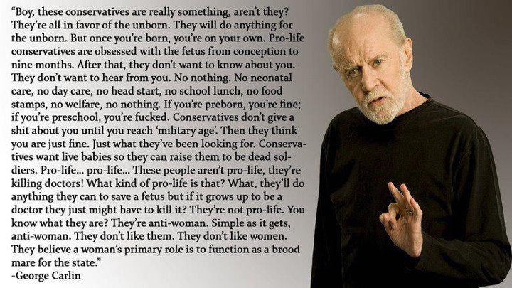 these conservatives are really something arent they they are all in favor of the unborn they will do anything for the unborn but once youre born - George Carlin Quotes