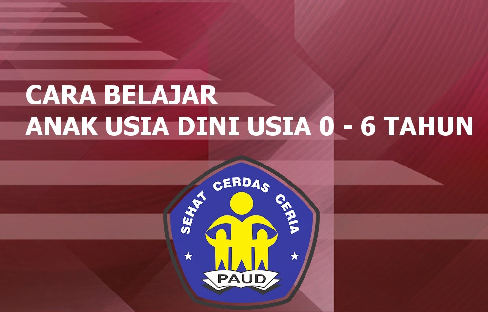 Cara Belajar Anak Usia Dini ( Usia 0 - 6 Tahun ) - PAUD JATENG