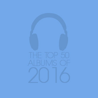 The Top 50 Albums of 2016 (according to me)