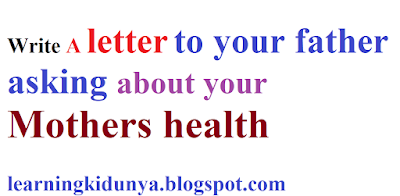Write a letter to your father asking him about the health of your mother