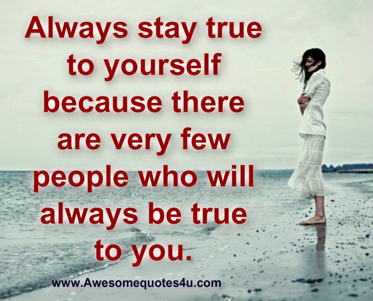 Awesome Quotes: Stay true to yourself.