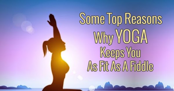 4 Reasons Why Yoga Keeps You As Fit As A Fiddle