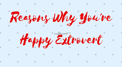 Reasons Why You're Happy Extrovert