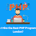 How do I Hire the Best PHP Programmers in London?