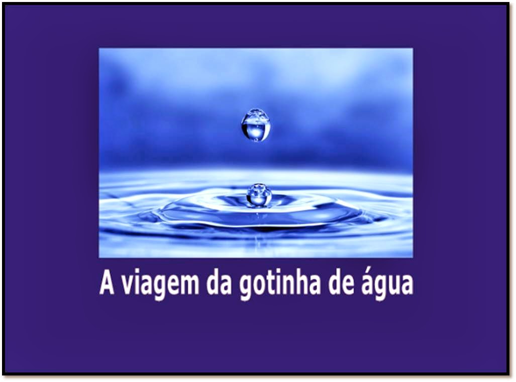 http://www.authorstream.com/Presentation/analuisabeirao-2046469-viagem-da-gotinha-de-gua/