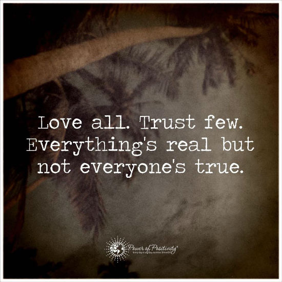 Love all trust few everything's real but not everyone's true. 101 QUOTES