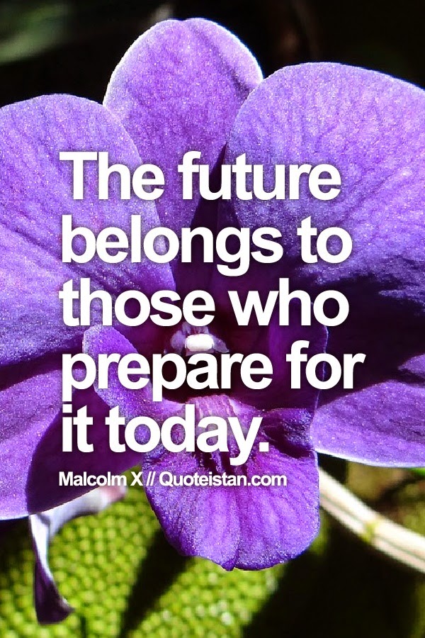 The future belongs to those who prepare for it today.