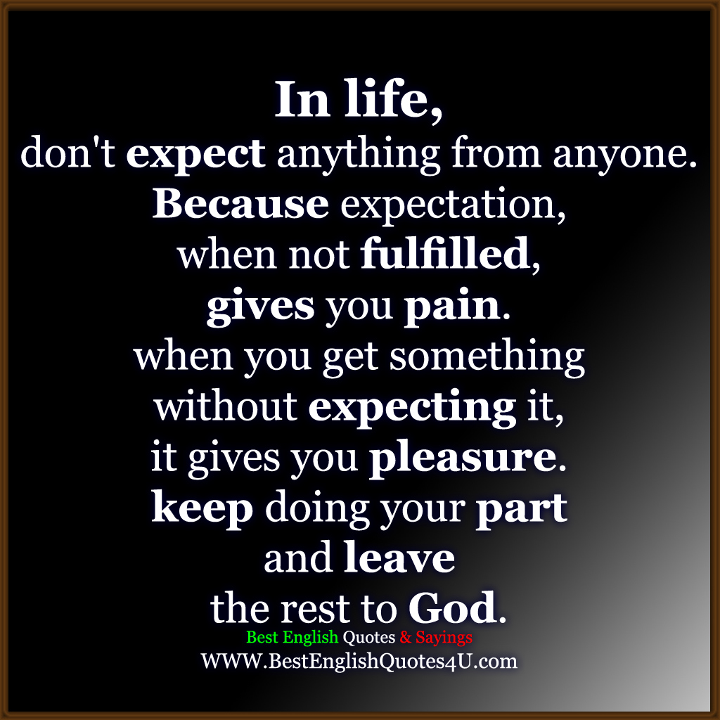 In life don t expect anything from anyone