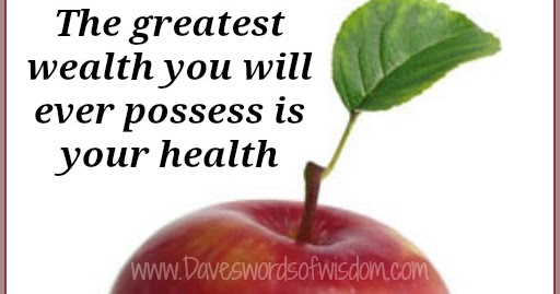Daveswordsofwisdom.com: The Greatest Wealth Is Health