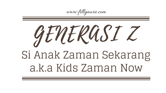 Generasi Z Si Anak Zaman Sekarang Kids Zaman Now Fillyawie