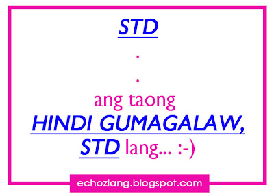 STD and taong hindi gumagalaw STD lang.. :-)