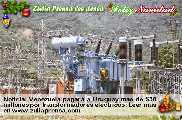 Zulia Prensa: Venezuela pagará a Uruguay más de $30 millones por transformadores eléctricos