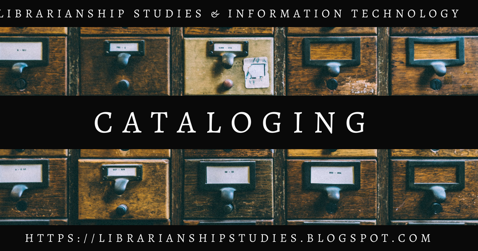 LIBRARIANSHIP STUDIES & INFORMATION TECHNOLOGY: Cataloging