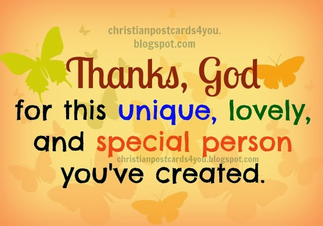 Thanks, God for this lovely person. Thank you God for my son, daughter, husband, wife, friend, girlfriend, sister, brother, dad, mom, special to me. Free christian images for friends, facebook, twitter. Happy thanksgiving day images, 2013, giving thanks. Free postcards, free cards.