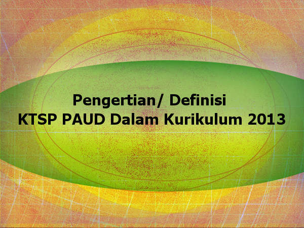 Pengertian Definisi Ktsp Paud Dalam Kurikulum 2013 Paud Jateng