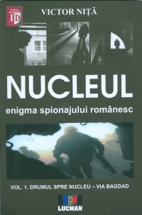 Nucleul - Enigma Spionajului Romanesc (vol.I)