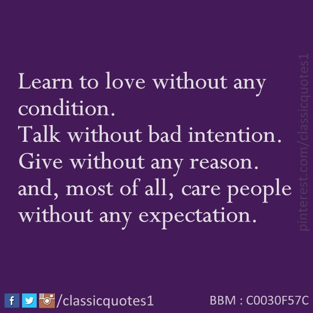 Classic quotes: Learn to love without condition. Talk without bad