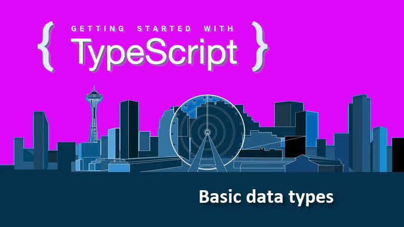 Getting started with TypeScript -- Let's learn about basic data types